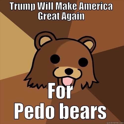 TRUMP WILL MAKE AMERICA GREAT AGAIN FOR PEDO BEARS Pedobear