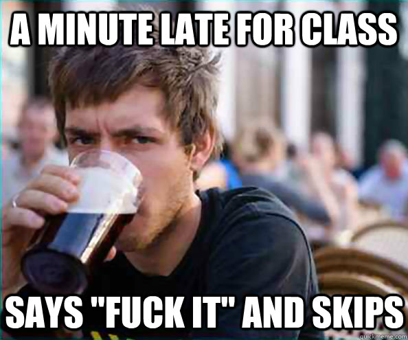 A minute late for class says 