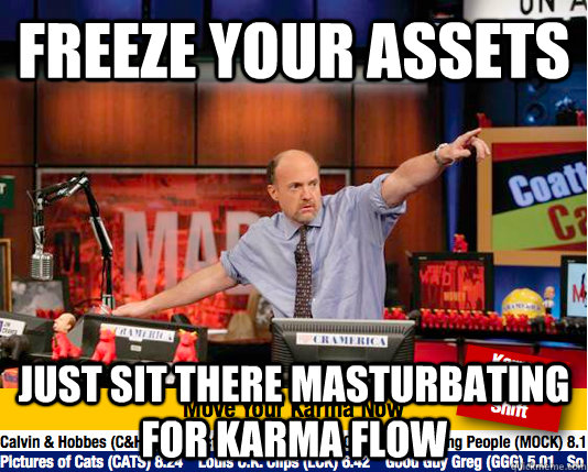 freeze your assets just sit there masturbating for karma flow - freeze your assets just sit there masturbating for karma flow  Mad Karma with Jim Cramer