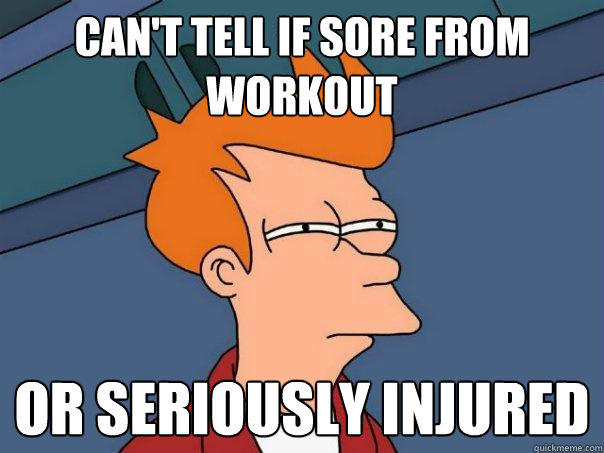 Can't tell if sore from workout or seriously injured - Can't tell if sore from workout or seriously injured  Futurama Fry