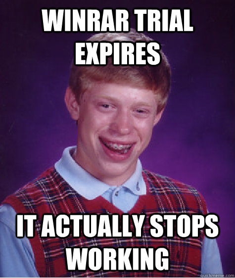 WINRAR TRIAL EXPIRES  IT ACTUALLY STOPS WORKING  Unlucky Brian