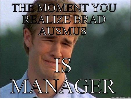 THE MOMENT YOU REALIZE BRAD AUSMUS  IS MANAGER 1990s Problems