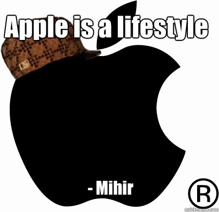 Apple is a lifestyle brand - Mihir   Scumbag Apple