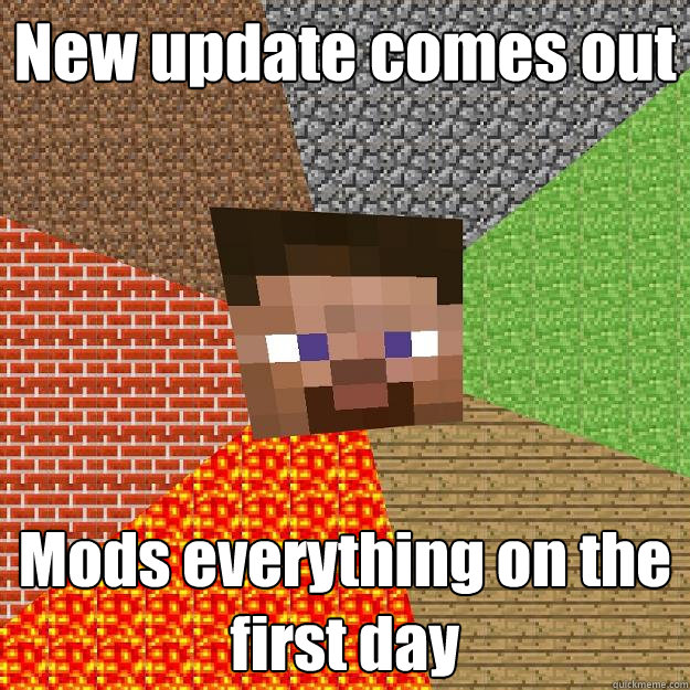 New update comes out Mods everything on the first day - New update comes out Mods everything on the first day  Minecraft