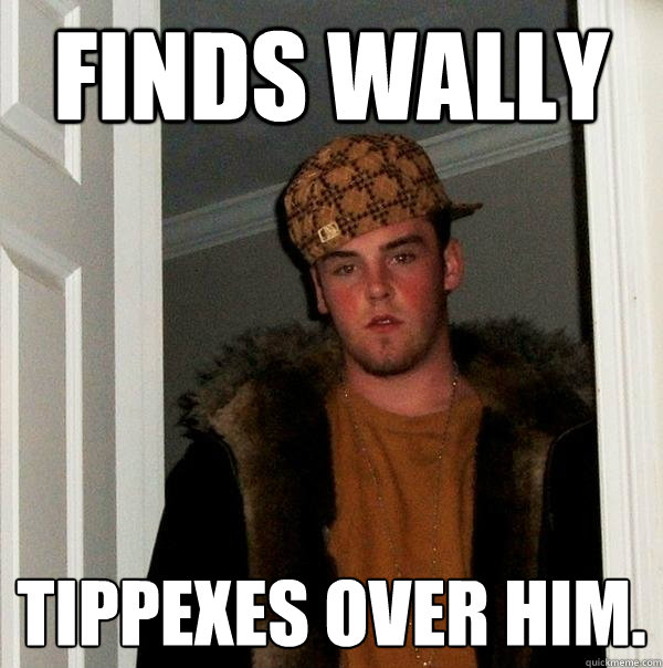 Finds wally Tippexes over him.  Scumbag Steve