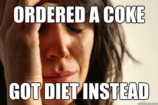 Ordered A Coke Got diet instead  - Ordered A Coke Got diet instead   First World Problems