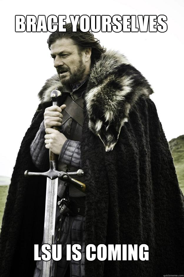 Brace Yourselves LSU IS COMING  Winter is coming