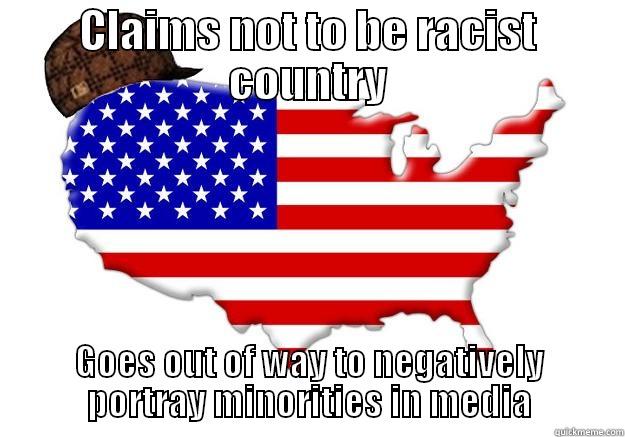 CLAIMS NOT TO BE RACIST COUNTRY GOES OUT OF WAY TO NEGATIVELY PORTRAY MINORITIES IN MEDIA Scumbag america