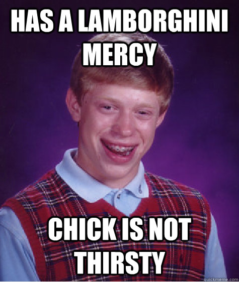 has a lamborghini mercy chick is not thirsty - has a lamborghini mercy chick is not thirsty  Bad Luck Brian