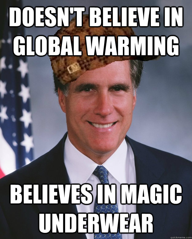 Doesn't believe in global warming Believes in Magic underwear    Scumbag Romney