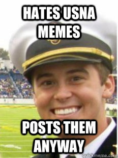 Hates USNA memes Posts them anyway - Hates USNA memes Posts them anyway  Scumbag Midshipman