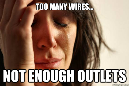 Too many wires... not enough outlets - Too many wires... not enough outlets  First World Problems