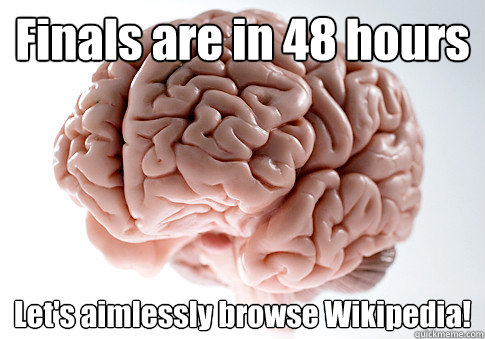 Finals are in 48 hours Let's aimlessly browse Wikipedia!   Scumbag Brain