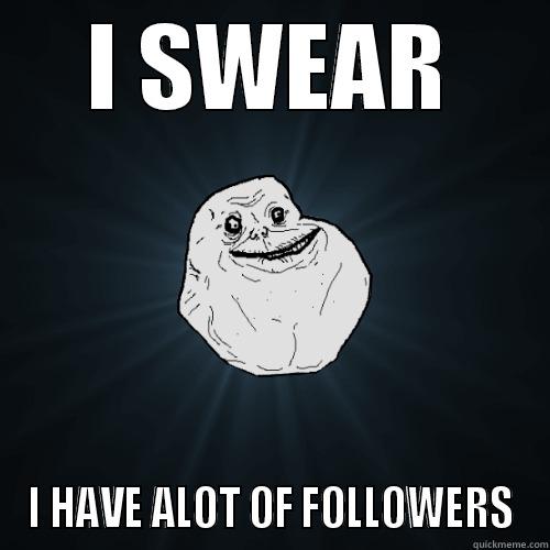 I SWEAR I HAVE ALOT OF FOLLOWERS Forever Alone