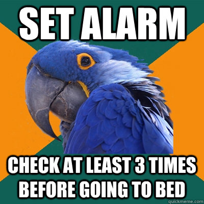 Set alarm Check at least 3 times before going to bed - Set alarm Check at least 3 times before going to bed  Paranoid Parrot