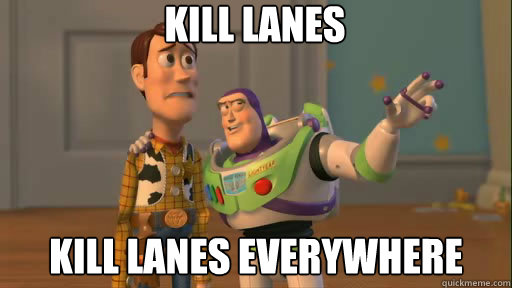 kill lanes kill lanes everywhere - kill lanes kill lanes everywhere  Everywhere