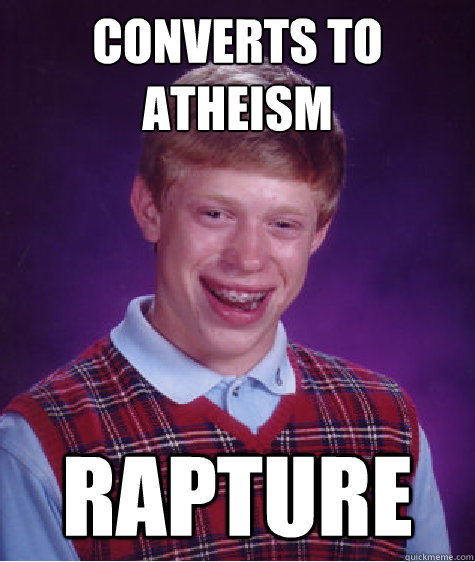 Converts to Atheism Rapture  Bad Luck Brian