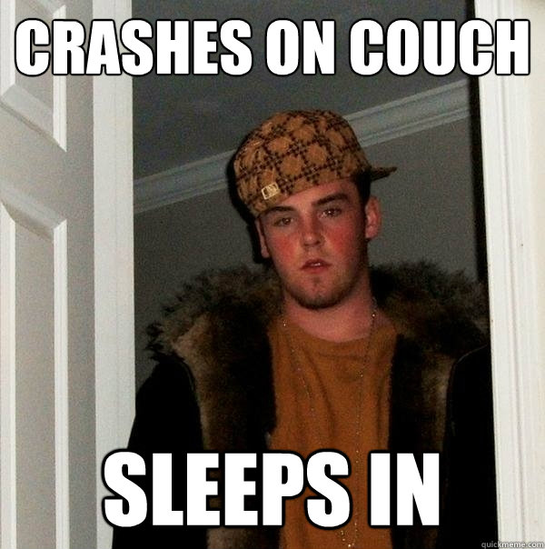 Crashes on Couch sleeps in  Scumbag Steve