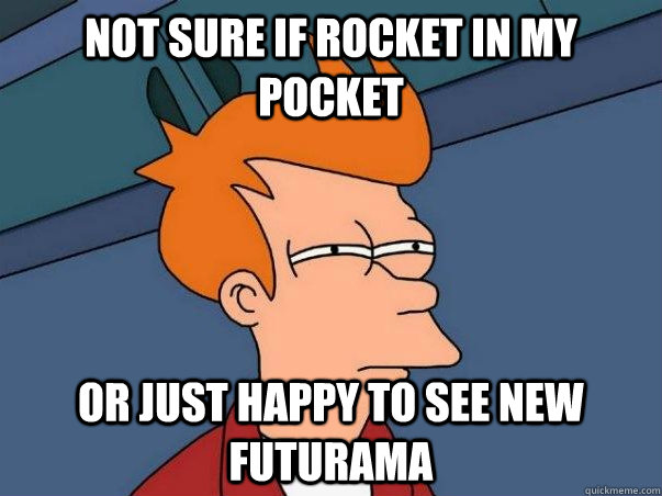 Not sure if rocket in my pocket Or just happy to see new futurama - Not sure if rocket in my pocket Or just happy to see new futurama  Colorblind Futurama Fry