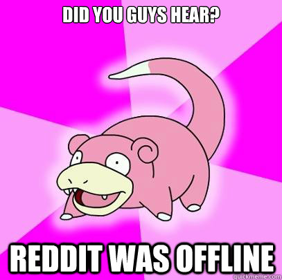 Did You Guys HEAR? Reddit was offline  Slowpoke