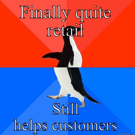 Quitting retail - FINALLY QUITE RETAIL STILL HELPS CUSTOMERS Socially Awesome Awkward Penguin