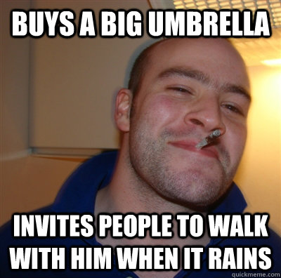 Buys a big umbrella invites people to walk with him when it rains - Buys a big umbrella invites people to walk with him when it rains  GoodGuyGreg