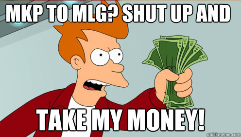 MKP to MLG? Shut up and take my money!  Fry shut up and take my money credit card