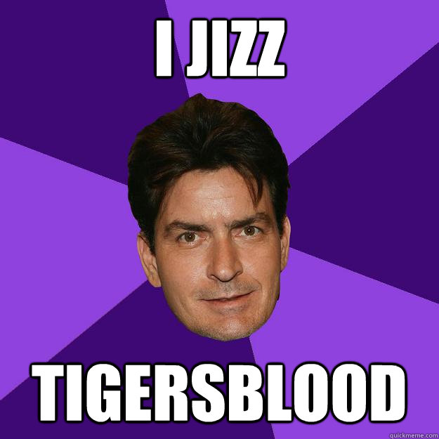 i jizz  tigersblood  Clean Sheen