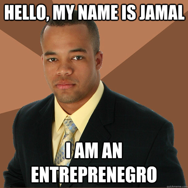 hello, my name is jamal I am an entreprenegro  Successful Black Man