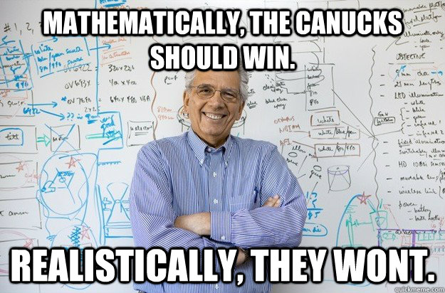 Mathematically, the canucks should win. realistically, they wont.  Engineering Professor