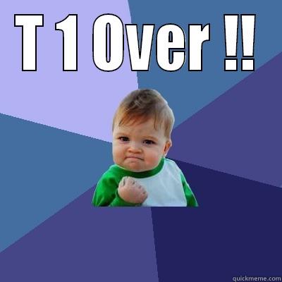 T 1 OVER !!  Success Kid