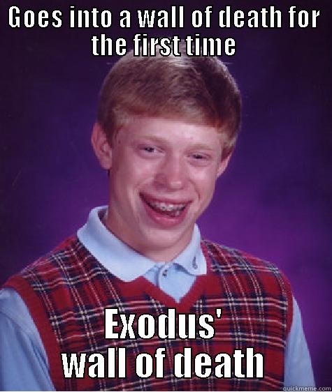 GOES INTO A WALL OF DEATH FOR THE FIRST TIME EXODUS' WALL OF DEATH Bad Luck Brian