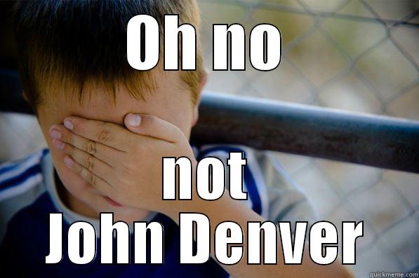 OH NO NOT JOHN DENVER Confession kid