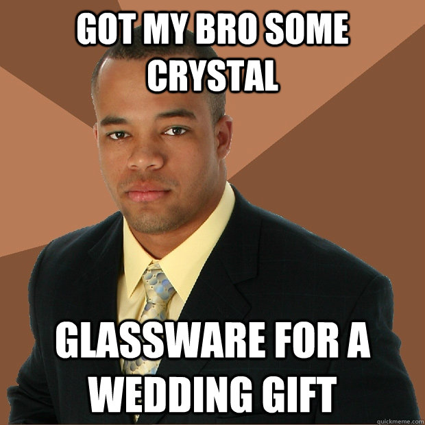 got my bro some crystal glassware for a wedding gift - got my bro some crystal glassware for a wedding gift  Successful Black Man