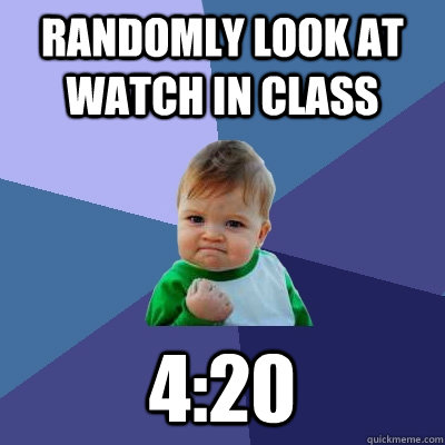 Randomly look at watch in class 4:20  Success Kid