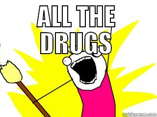 ALL THE DRUGS  All The Things