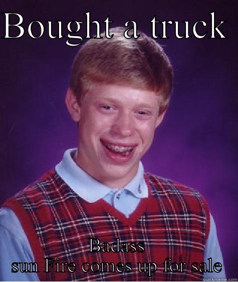 Sunfire  - BOUGHT A TRUCK  BADASS SUN FIRE COMES UP FOR SALE Bad Luck Brian