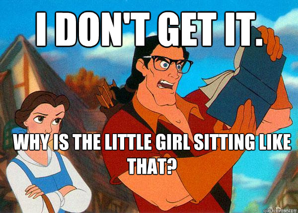 I don't get it. Why is the little girl sitting like that?  Hipster Gaston