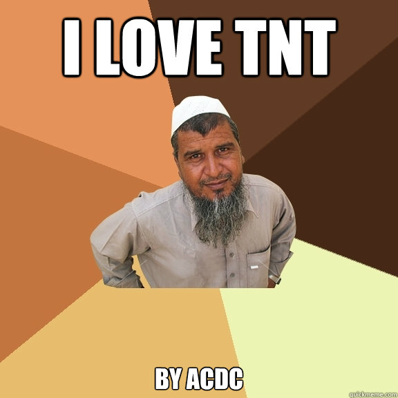 i love tnt 

by acdc - i love tnt 

by acdc  Ordinary Muslim Man