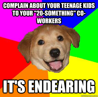 Complain about your teenage kids to your 