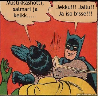 Mustikkashotti, salmari ja kelkk..... Jekku!!! Jallu!! Ja iso bisse!!!  Slappin Batman