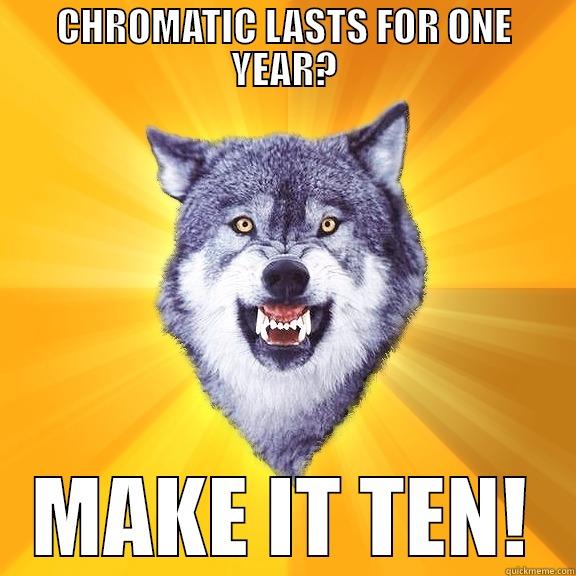 CHROMATIC LASTS FOR ONE YEAR? MAKE IT TEN! Courage Wolf