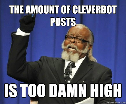 The amount of cleverbot posts is too damn high  Too Damn High