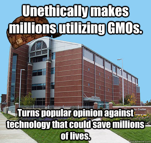 Unethically makes millions utilizing GMOs. Turns popular opinion against technology that could save millions of lives.  