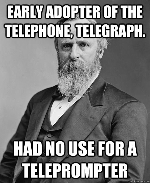 Early adopter of the telephone, telegraph.  had no use for a teleprompter  hip rutherford b hayes