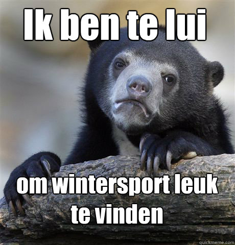 Ik ben te lui om wintersport leuk te vinden  Confession Bear