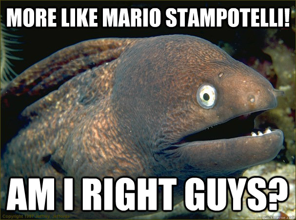 more like Mario STAMPotelli! am I right guys? - more like Mario STAMPotelli! am I right guys?  Bad Joke Eel