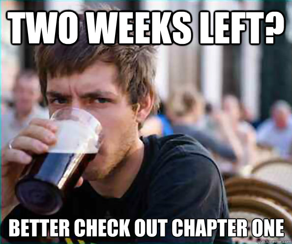 Two weeks left? Better check out chapter one  Lazy College Senior