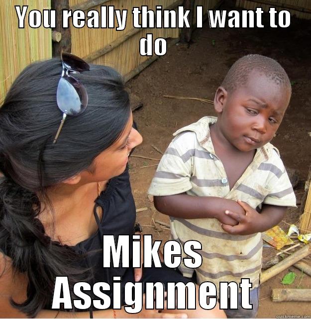 YOU REALLY THINK I WANT TO DO MIKES ASSIGNMENT Skeptical Third World Kid