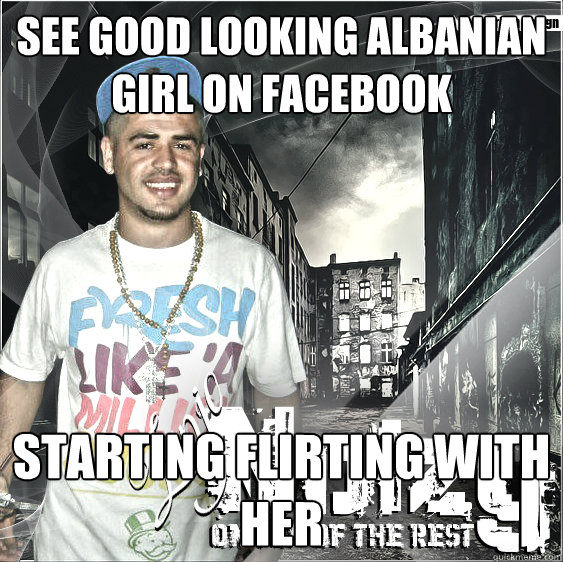 See good looking Albanian girl on facebook Starting flirting with her  